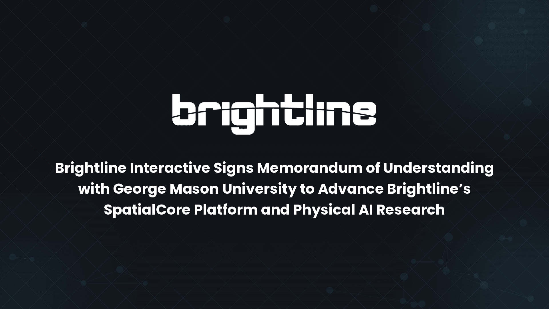 Brightline Interactive Signs Memorandum of Understanding with George Mason University to Advance Brightline's SpatialCore Platform and Physical AI Research